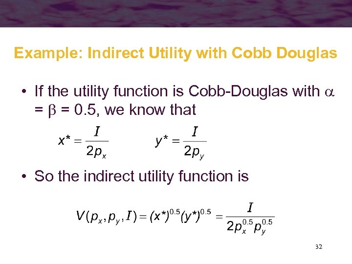 Example: Indirect Utility with Cobb Douglas • If the utility function is Cobb-Douglas with