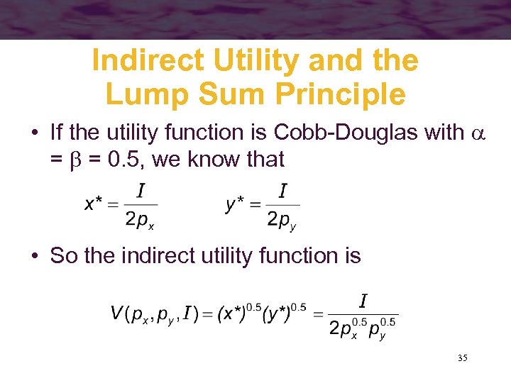 Indirect Utility and the Lump Sum Principle • If the utility function is Cobb-Douglas