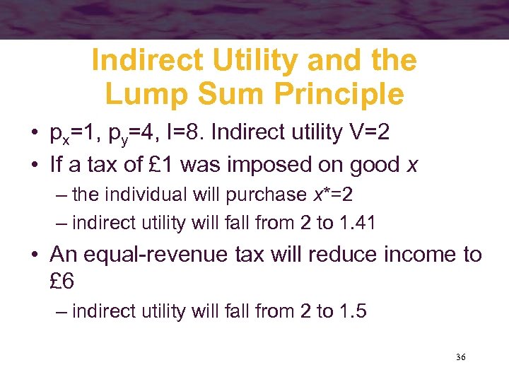 Indirect Utility and the Lump Sum Principle • px=1, py=4, I=8. Indirect utility V=2