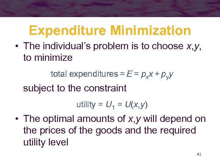 Expenditure Minimization • The individual’s problem is to choose x, y, to minimize total