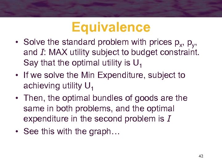 Equivalence • Solve the standard problem with prices px, py, and I: MAX utility