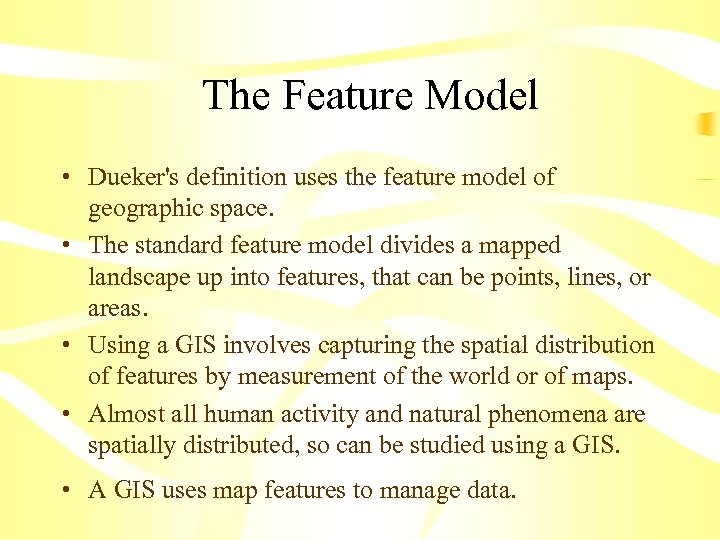  The Feature Model • Dueker's definition uses the feature model of geographic space.