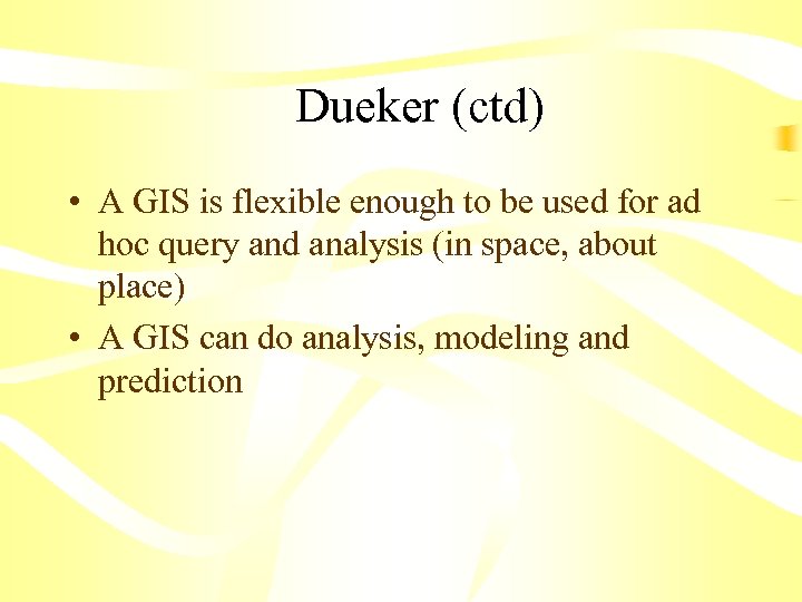  Dueker (ctd) • A GIS is flexible enough to be used for ad