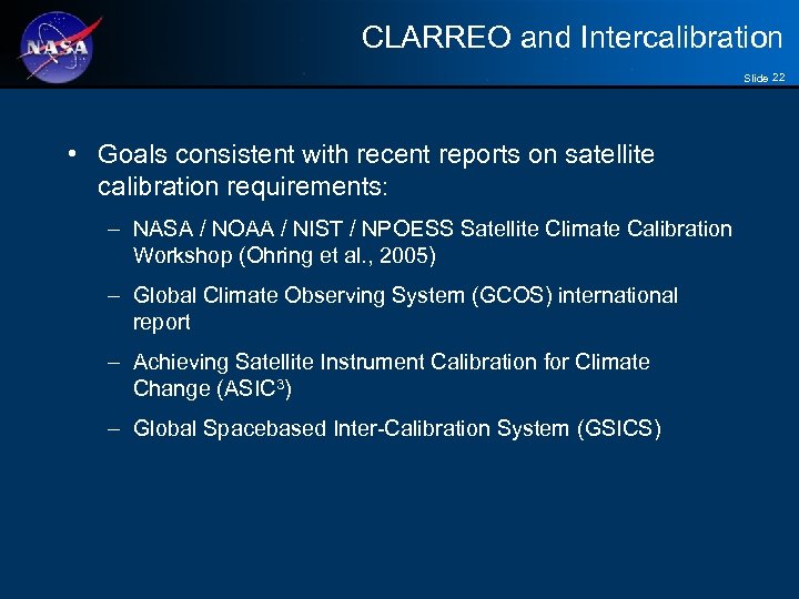 CLARREO and Intercalibration Slide 22 • Goals consistent with recent reports on satellite calibration