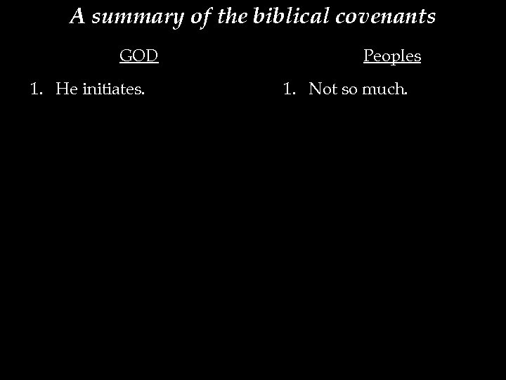 A summary of the biblical covenants GOD 1. He initiates. Peoples 1. Not so