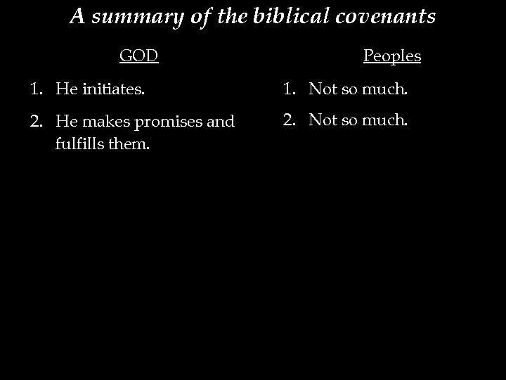 A summary of the biblical covenants GOD Peoples 1. He initiates. 1. Not so