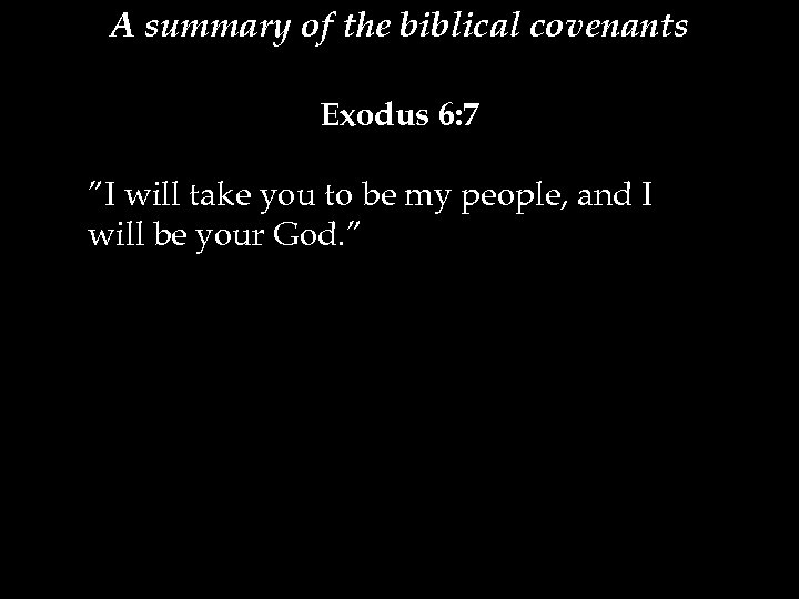 A summary of the biblical covenants Exodus 6: 7 ”I will take you to