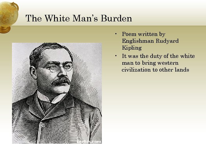 The White Man’s Burden • Poem written by Englishman Rudyard Kipling • It was