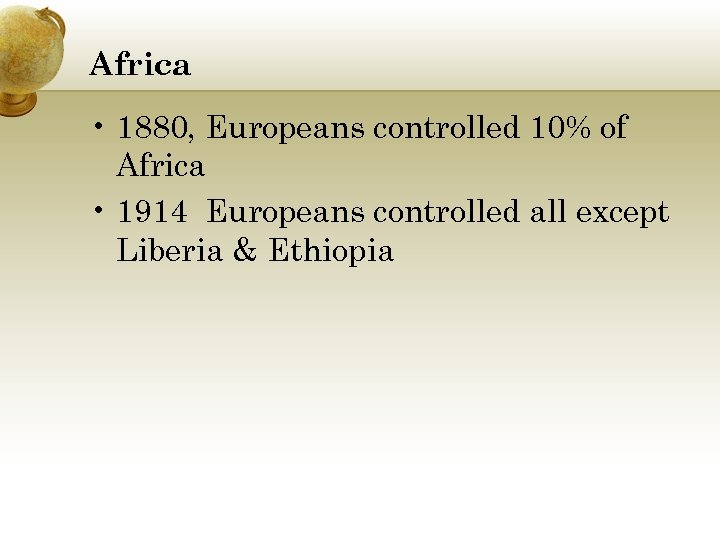 Africa • 1880, Europeans controlled 10% of Africa • 1914 Europeans controlled all except