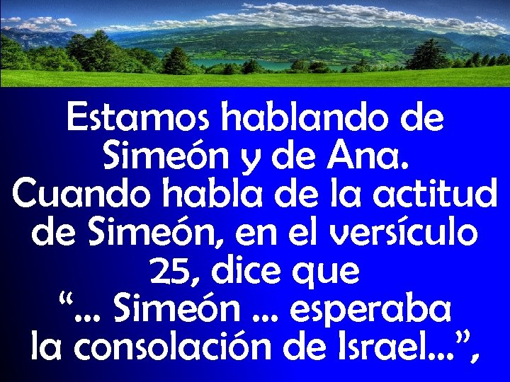 Estamos hablando de Simeón y de Ana. Cuando habla de la actitud de Simeón,