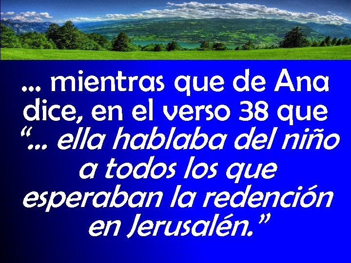 … mientras que de Ana dice, en el verso 38 que “… ella hablaba