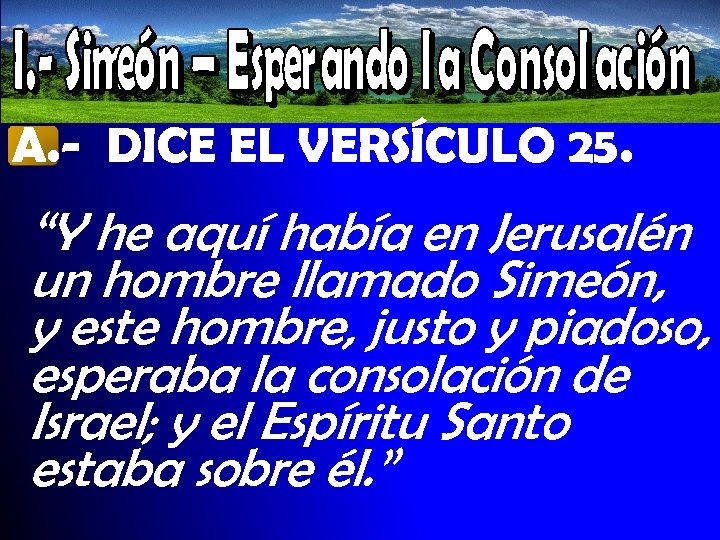 A. - DICE EL VERSÍCULO 25. “Y he aquí había en Jerusalén un hombre