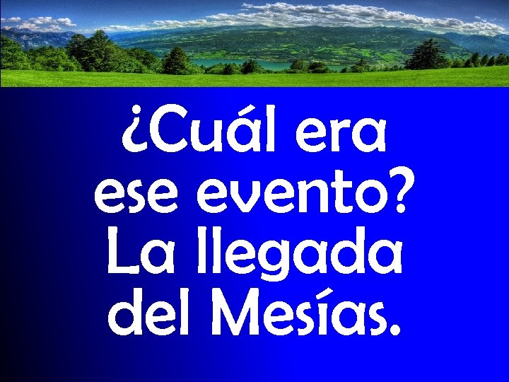 ¿Cuál era ese evento? La llegada del Mesías. 