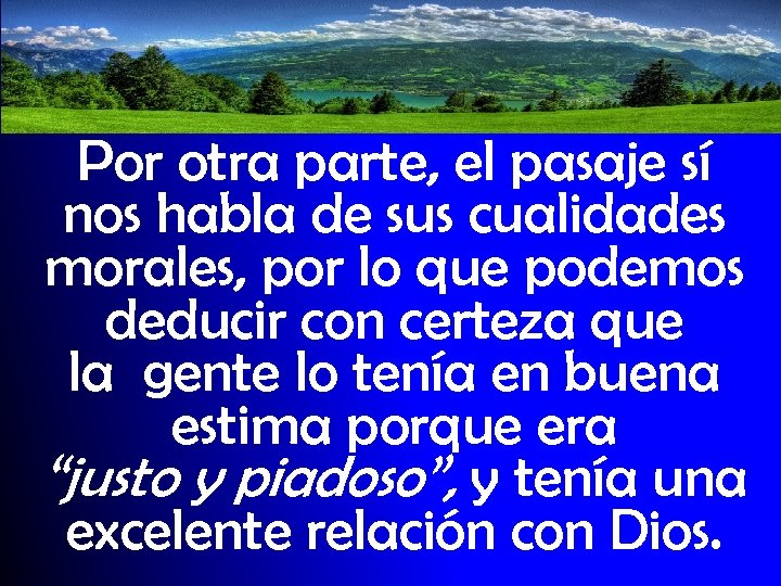 Por otra parte, el pasaje sí nos habla de sus cualidades morales, por lo