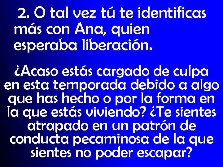 2. O tal vez tú te identificas más con Ana, quien esperaba liberación. ¿Acaso