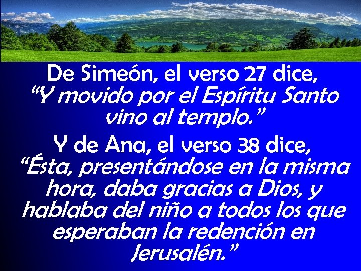 De Simeón, el verso 27 dice, “Y movido por el Espíritu Santo vino al