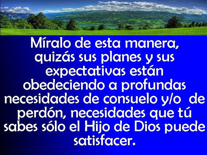 Míralo de esta manera, quizás sus planes y sus expectativas están obedeciendo a profundas