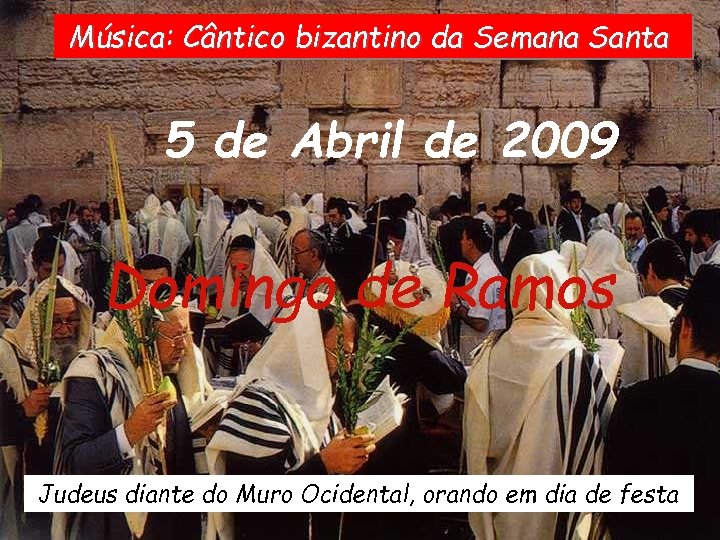 Música: Cântico bizantino da Semana Santa 5 de Abril de 2009 Domingo de Ramos