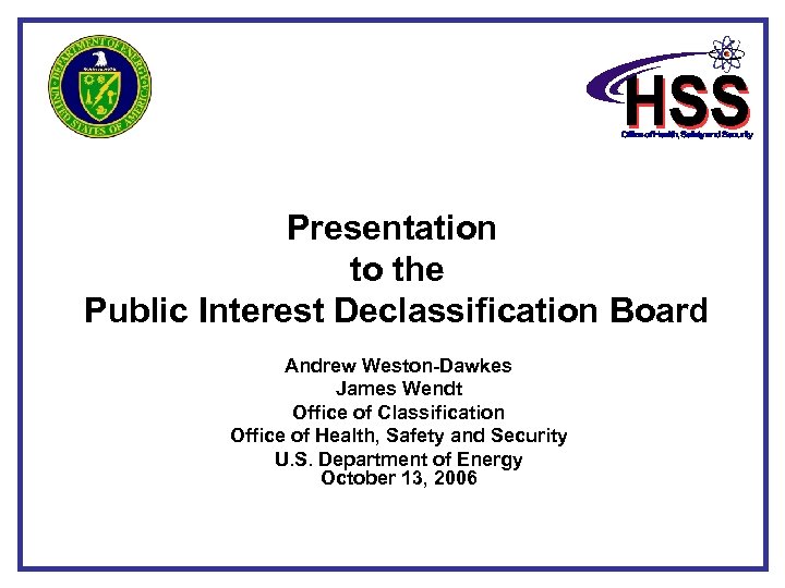 Presentation to the Public Interest Declassification Board Andrew Weston-Dawkes James Wendt Office of Classification