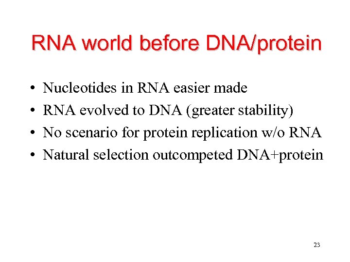 RNA world before DNA/protein • • Nucleotides in RNA easier made RNA evolved to