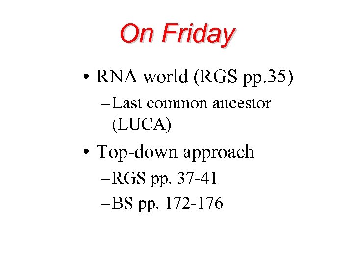 On Friday • RNA world (RGS pp. 35) – Last common ancestor (LUCA) •