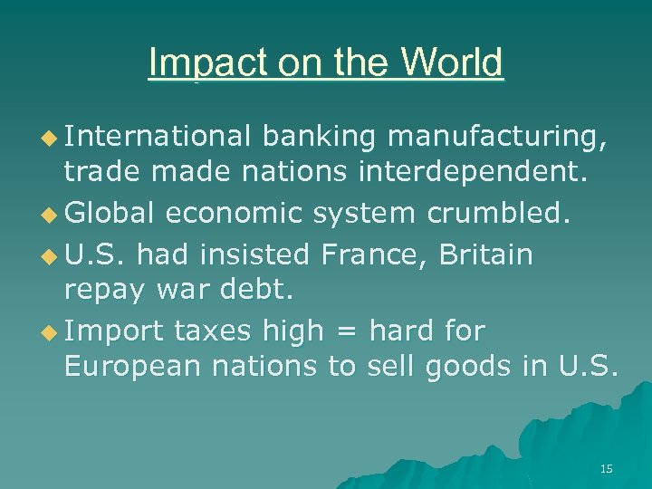 Impact on the World u International banking manufacturing, trade made nations interdependent. u Global