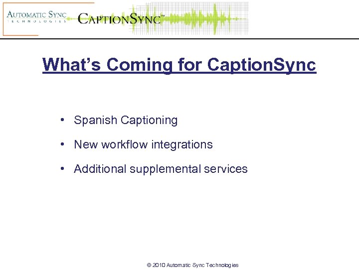 What’s Coming for Caption. Sync • Spanish Captioning • New workflow integrations • Additional