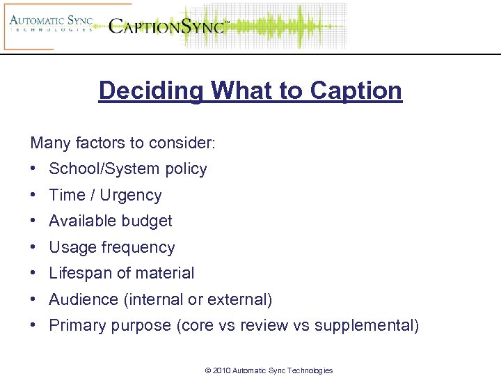 Deciding What to Caption Many factors to consider: • School/System policy • Time /