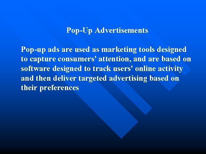 Pop-Up Advertisements Pop-up ads are used as marketing tools designed to capture consumers' attention,