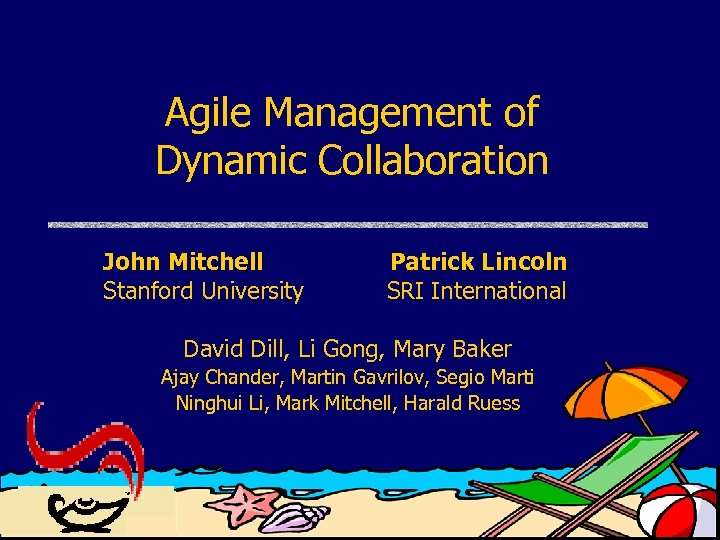 Agile Management of Dynamic Collaboration John Mitchell Stanford University Patrick Lincoln SRI International David