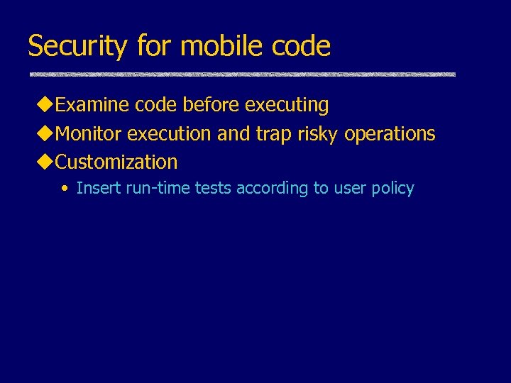 Security for mobile code u. Examine code before executing u. Monitor execution and trap