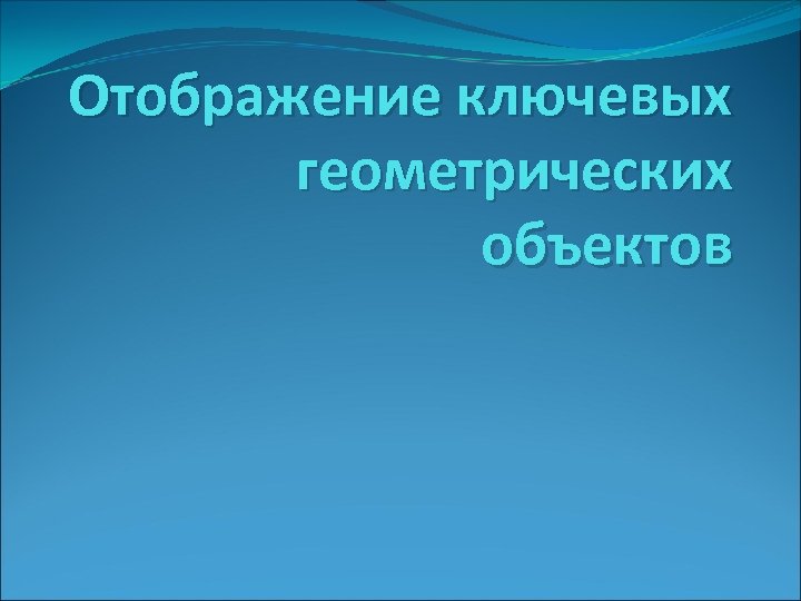 Отображение ключевых геометрических объектов 