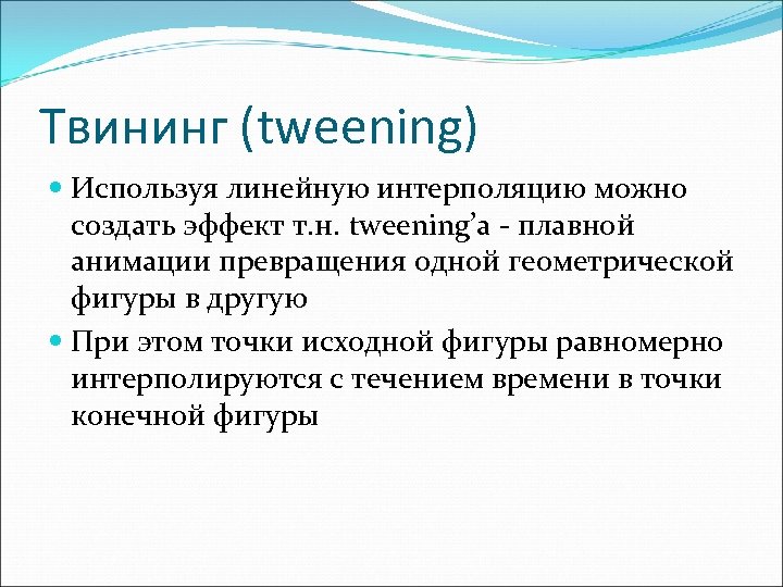 Твининг (tweening) Используя линейную интерполяцию можно создать эффект т. н. tweening’а - плавной анимации