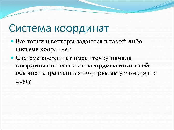 Система координат Все точки и векторы задаются в какой-либо системе координат Система координат имеет
