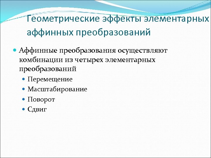 Геометрические эффекты элементарных аффинных преобразований Аффинные преобразования осуществляют комбинации из четырех элементарных преобразований Перемещение