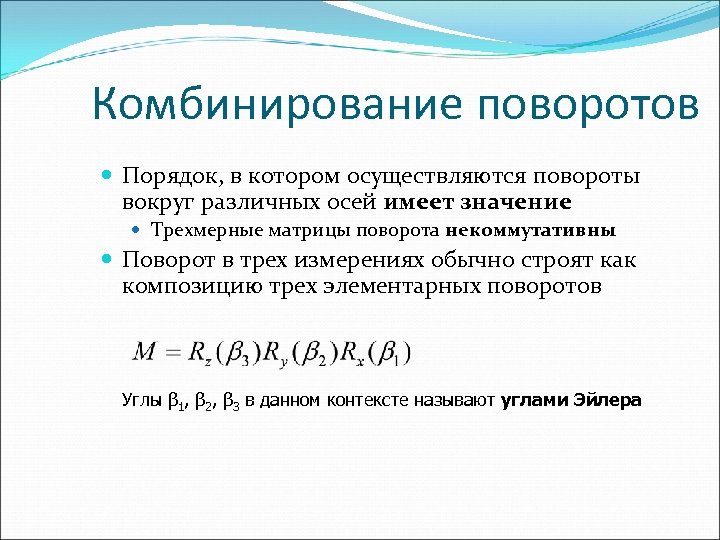 Комбинирование поворотов Порядок, в котором осуществляются повороты вокруг различных осей имеет значение Трехмерные матрицы