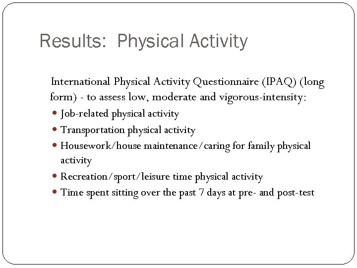 Results: Physical Activity International Physical Activity Questionnaire (IPAQ) (long form) - to assess low,