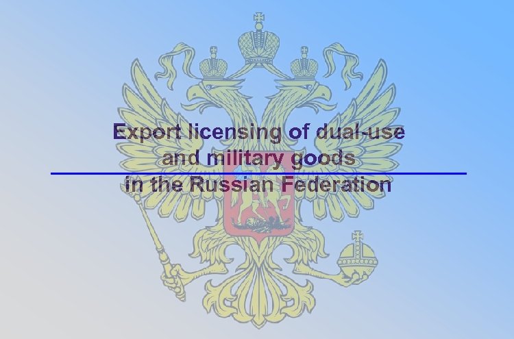 Export licensing of dual-use and military goods in the Russian Federation 