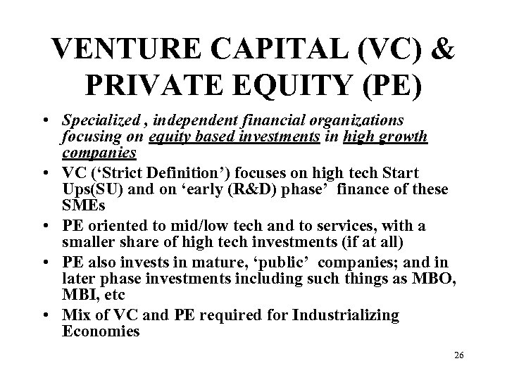 VENTURE CAPITAL (VC) & PRIVATE EQUITY (PE) • Specialized , independent financial organizations focusing