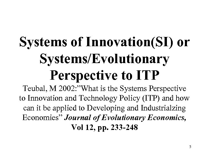 Systems of Innovation(SI) or Systems/Evolutionary Perspective to ITP Teubal, M 2002: ”What is the