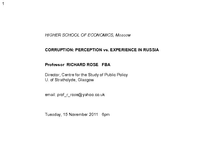1 HIGHER SCHOOL OF ECONOMICS, Moscow CORRUPTION: PERCEPTION vs. EXPERIENCE IN RUSSIA Professor RICHARD