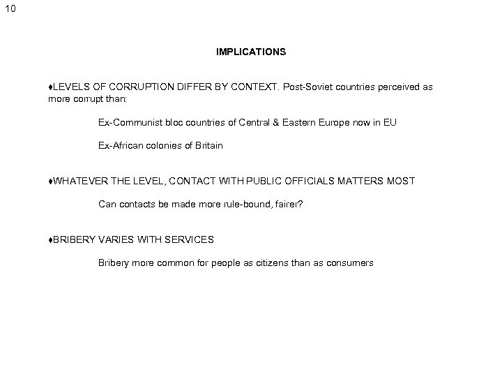 10 IMPLICATIONS ♦LEVELS OF CORRUPTION DIFFER BY CONTEXT. Post-Soviet countries perceived as more corrupt