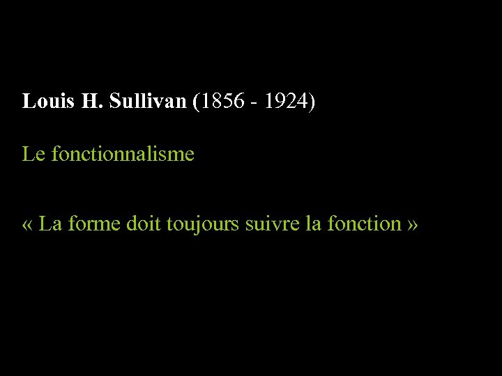 Louis H. Sullivan (1856 - 1924) Le fonctionnalisme « La forme doit toujours suivre
