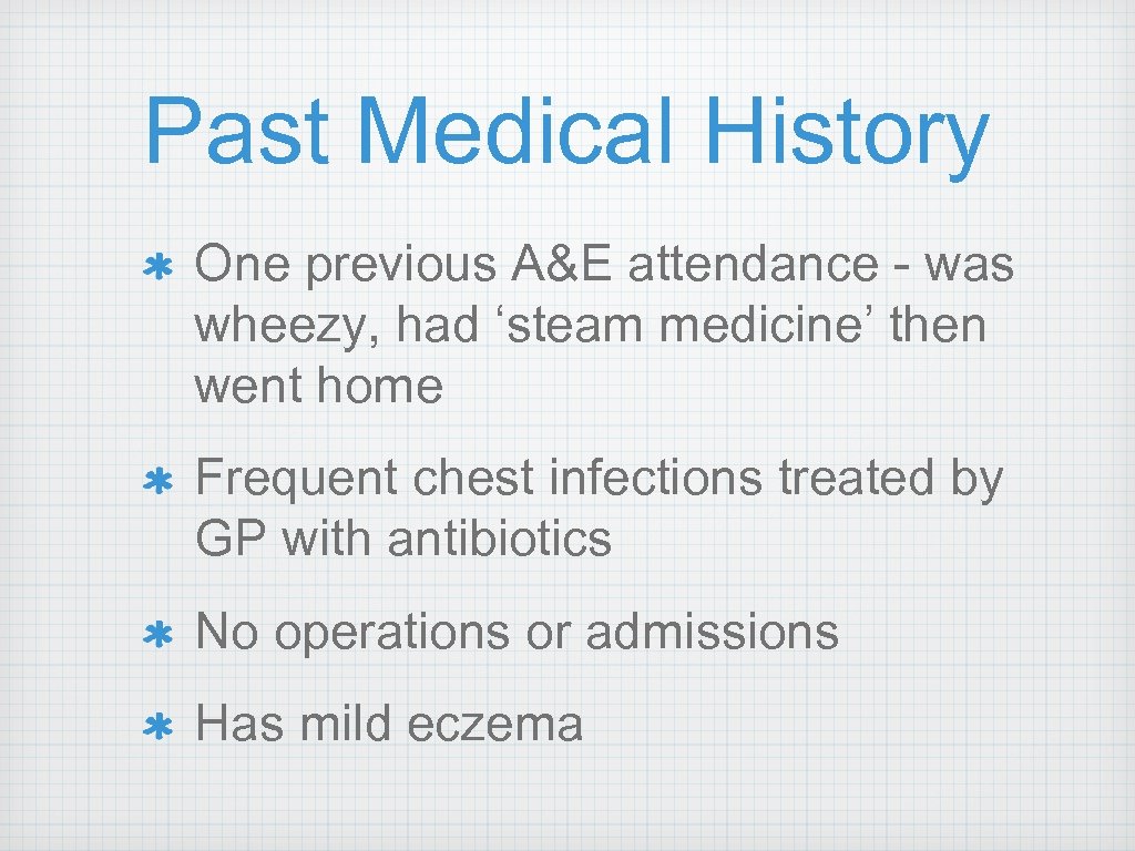 Past Medical History One previous A&E attendance - was wheezy, had ‘steam medicine’ then