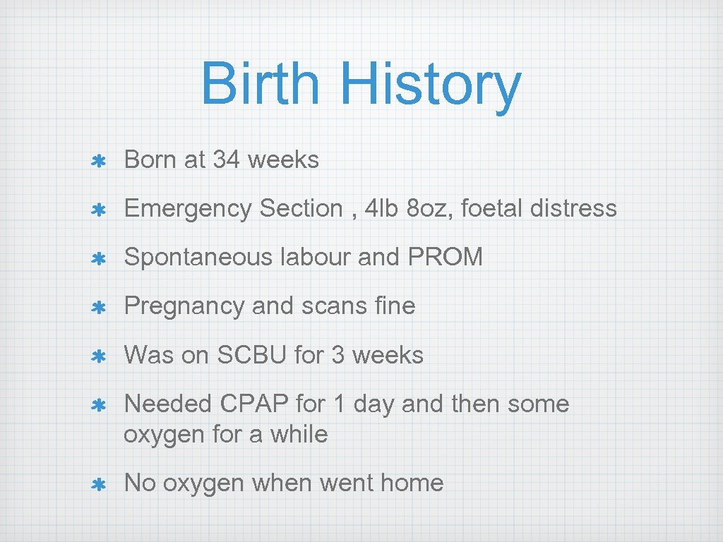 Birth History Born at 34 weeks Emergency Section , 4 lb 8 oz, foetal