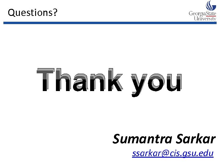 Questions? Thank you Sumantra Sarkar ssarkar@cis. gsu. edu 