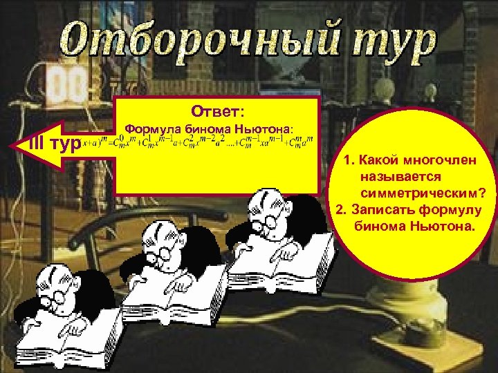  III тур Ответ: Формула бинома Ньютона: 1. Какой многочлен называется симметрическим? 2. Записать