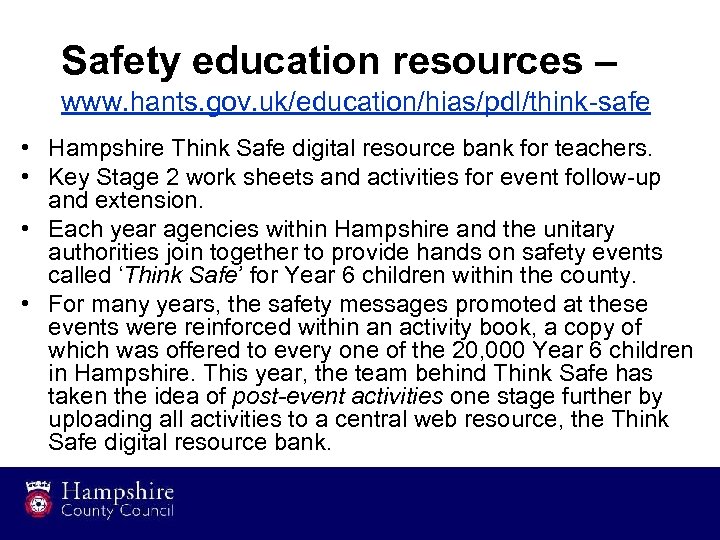 Safety education resources – www. hants. gov. uk/education/hias/pdl/think-safe • Hampshire Think Safe digital resource