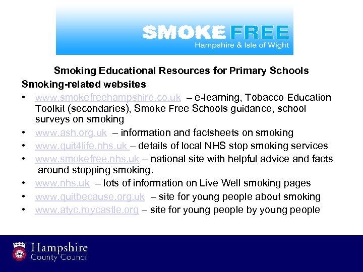 Smoking Educational Resources for Primary Schools Smoking-related websites • www. smokefreehampshire. co. uk –