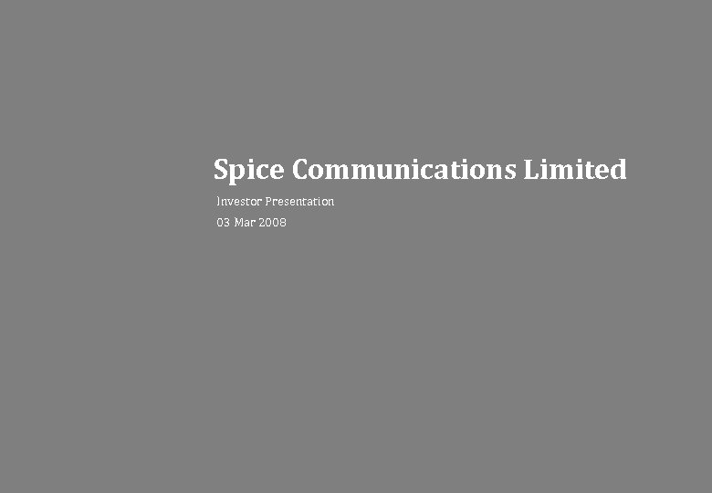 Spice Communications Limited Investor Presentation 03 Mar 2008 